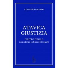 ATAVICA GIUSTIZIA    DIRITTO PENALE: una scienza in balìa delle paure